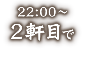 22:00～2軒目で