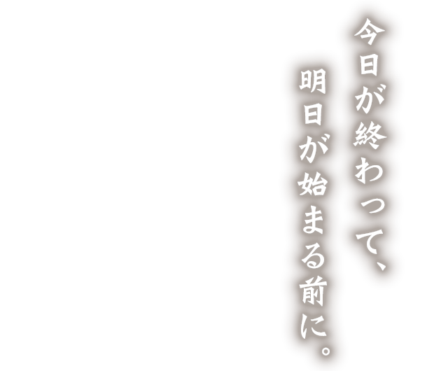 明日が始まる前に。